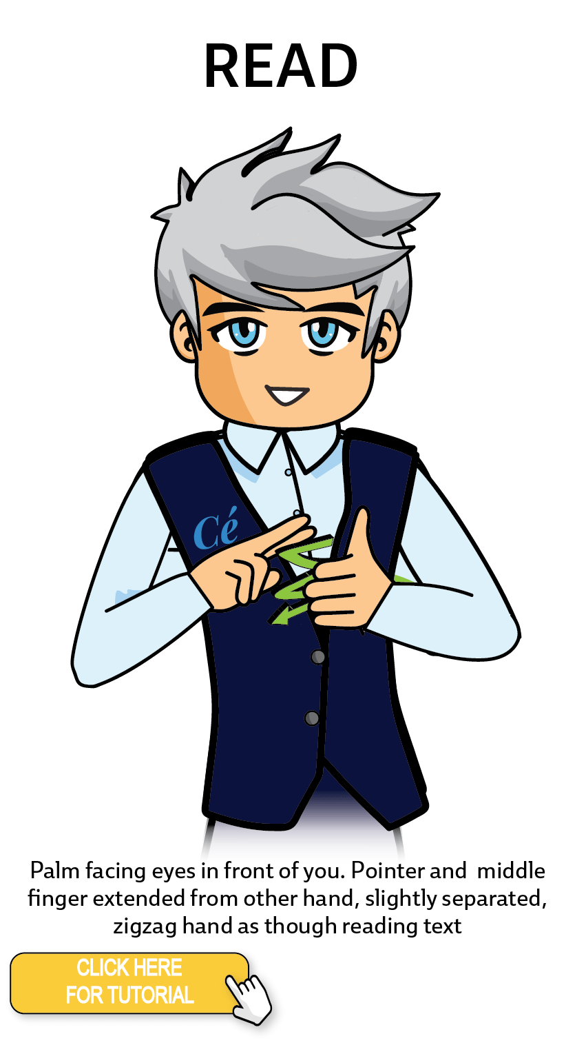 The Cérge character performing sign language for the word Read. The Keyword Sign instructions are: Palm facing eyes in front of you. Pointer and middle finger extended from other hand, slightly separated, zigzag hand as though reading text.